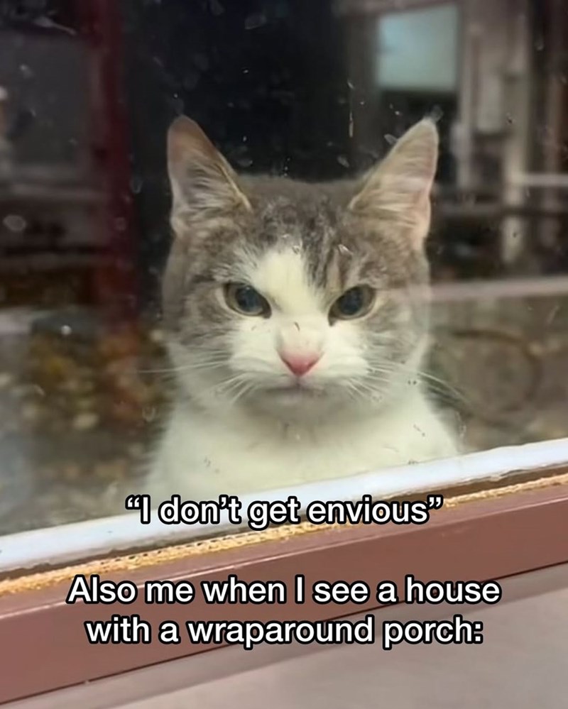 "I don't get envious" Also me when I see a house with a wraparound porch: