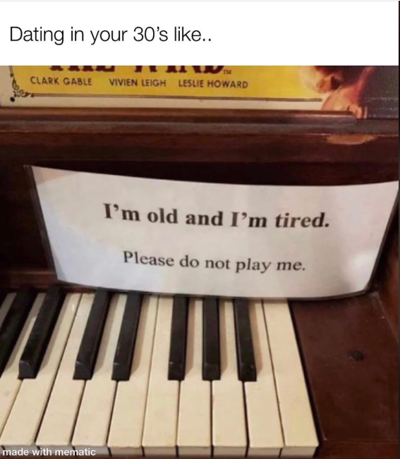 Dating in your 30's like.. TME CLARK GABLE VIVIEN LEIGH LESLIE HOWARD made with mematic I'm old and I'm tired. Please do not play me.