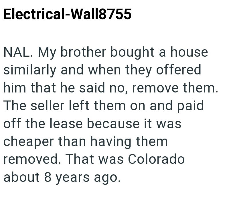 Electrical-Wall8755 NAL. My brother bought a house similarly and when they offered him that he said no, remove them. The seller left them on and paid off the lease because it was cheaper than having them removed. That was Colorado about 8 years ago.