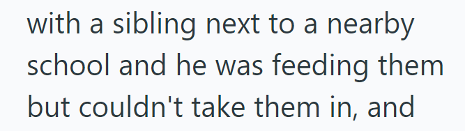 with a sibling next to a nearby school and he was feeding them but couldn't take them in, and