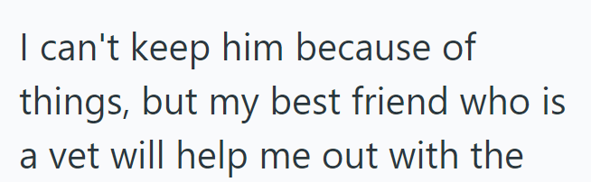 I can't keep him because of things, but my best friend who is a vet will help me out with the