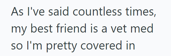 As I've said countless times, my best friend is a vet med so I'm pretty covered in