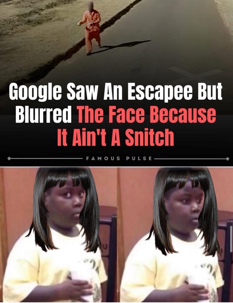 Google Saw An Escapee But Blurred The Face Because It Ain't A Snitch FAMOUS PULSE