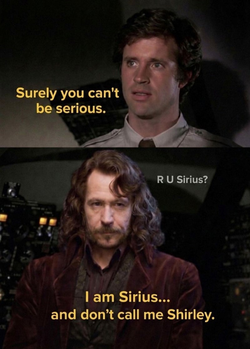 Surely you can't be serious. RU Sirius? I am Sirius... and don't call me Shirley.