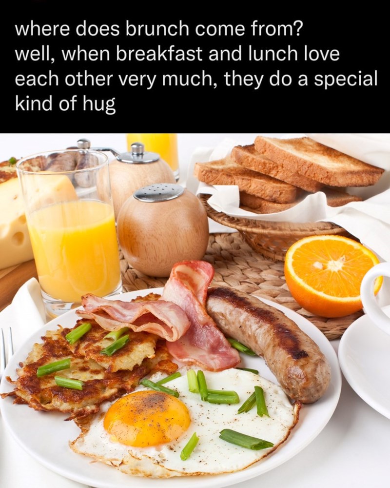 where does brunch come from? well, when breakfast and lunch love each other very much, they do a special kind of hug