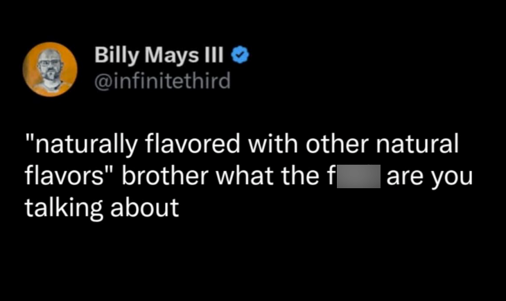 Billy Mays III @infinitethird "naturally flavored with other natural flavors" brother what the f talking about | are you