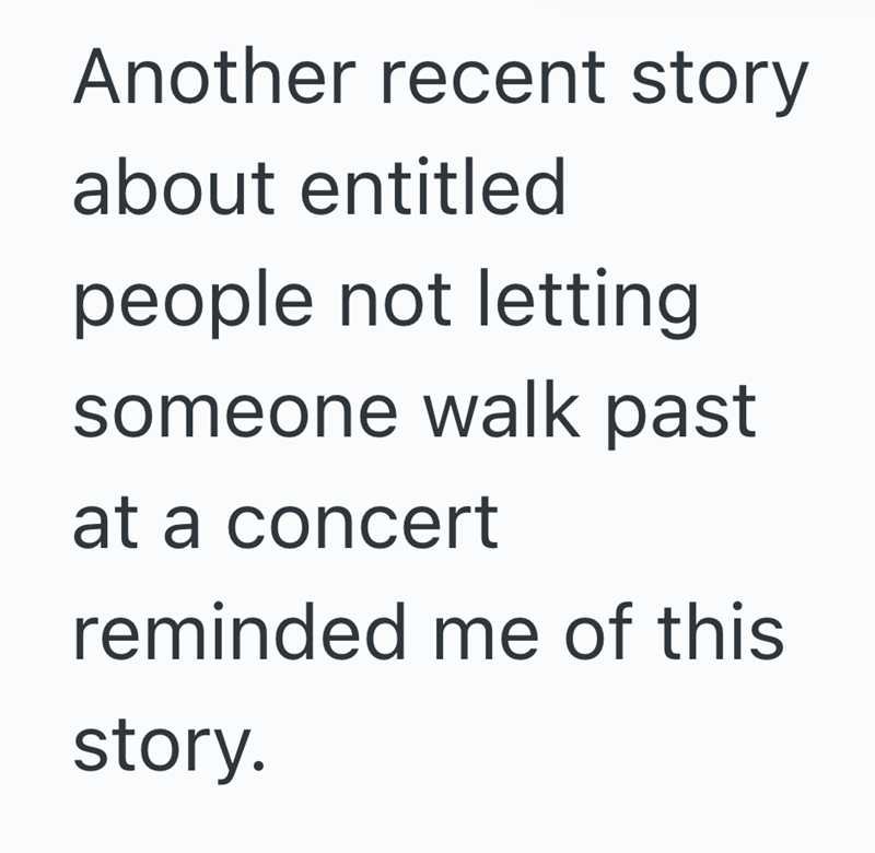 Another recent story about entitled people not letting someone walk past at a concert reminded me of this story.