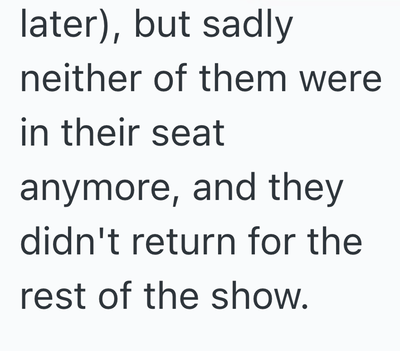 later), but sadly neither of them were in their seat anymore, and they didn't return for the rest of the show.