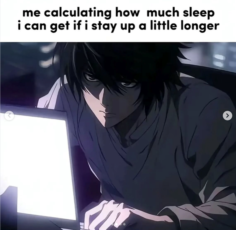 me calculating how much sleep i can get if i stay up a little longer