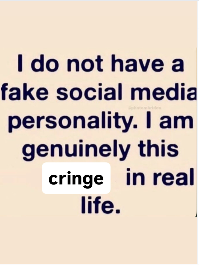 I do not have a fake social media Sphntombrideo personality. I am genuinely this cringe in real life.