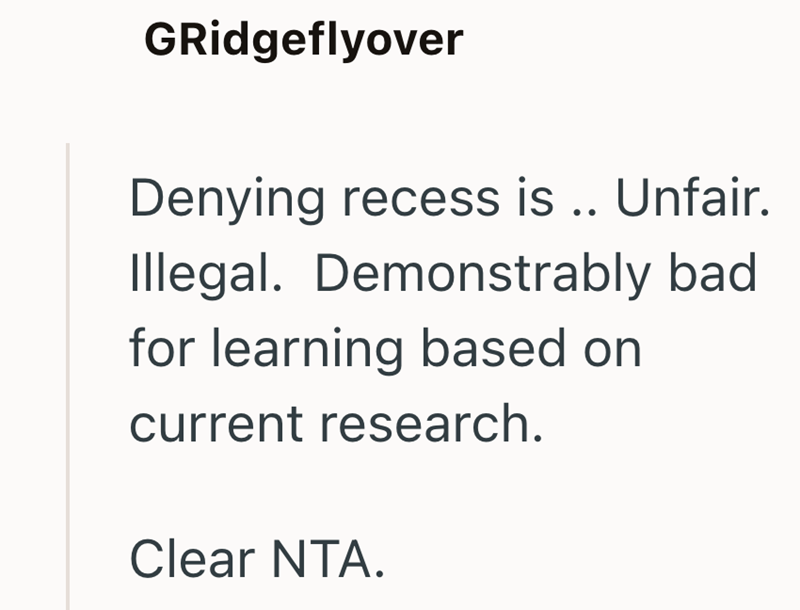 GRidgeflyover Denying recess is .. Unfair. Illegal. Demonstrably bad for learning based on current research. Clear NTA.