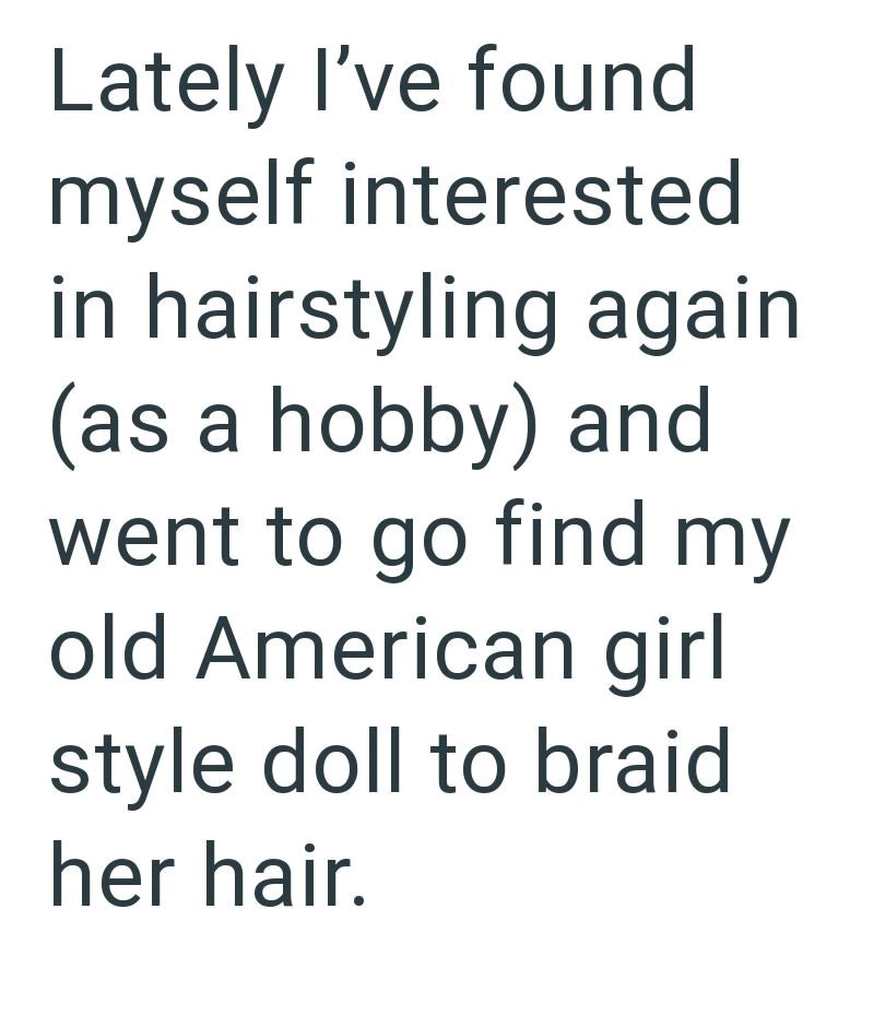 Lately I've found myself interested in hairstyling again (as a hobby) and went to go find my old American girl style doll to braid her hair.