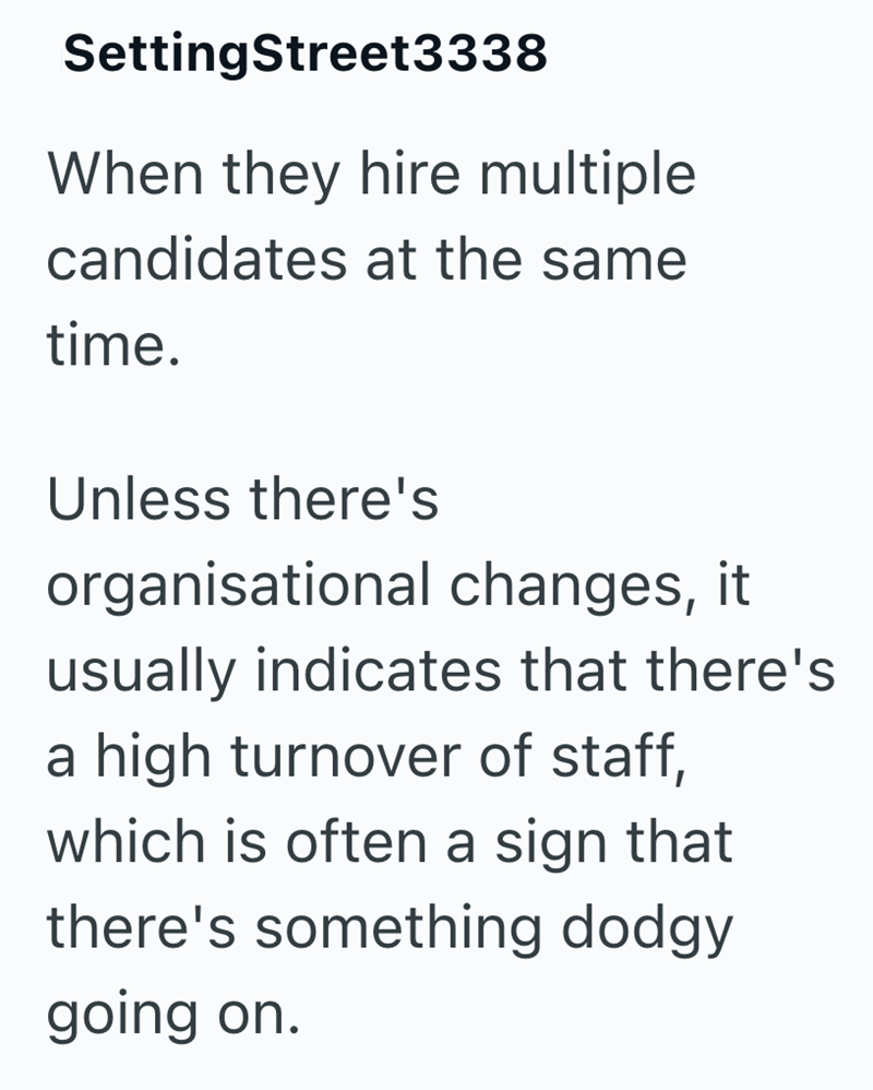 SettingStreet3338 When they hire multiple candidates at the same time. Unless there's organisational changes, it usually indicates that there's a high turnover of staff, which is often a sign that there's something dodgy going on.