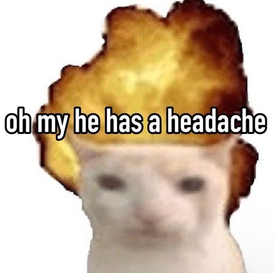 oh my he has a headache