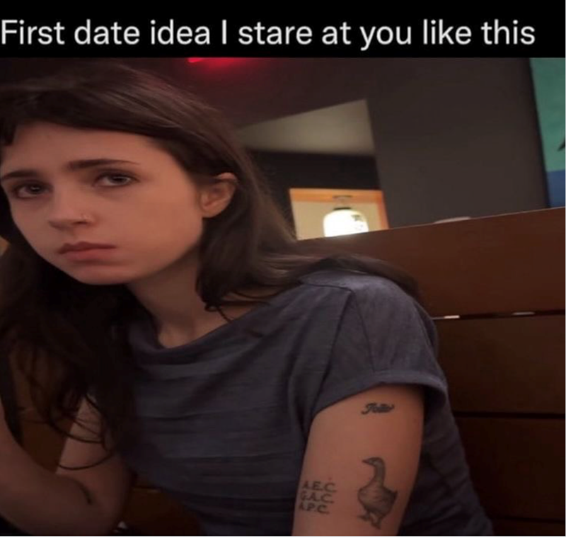 First date idea I stare at you like this A.E.C. G.A.C. AP.C.