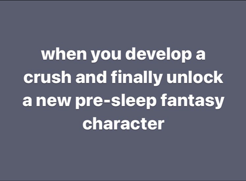 when you develop a crush and finally unlock a new pre-sleep fantasy character