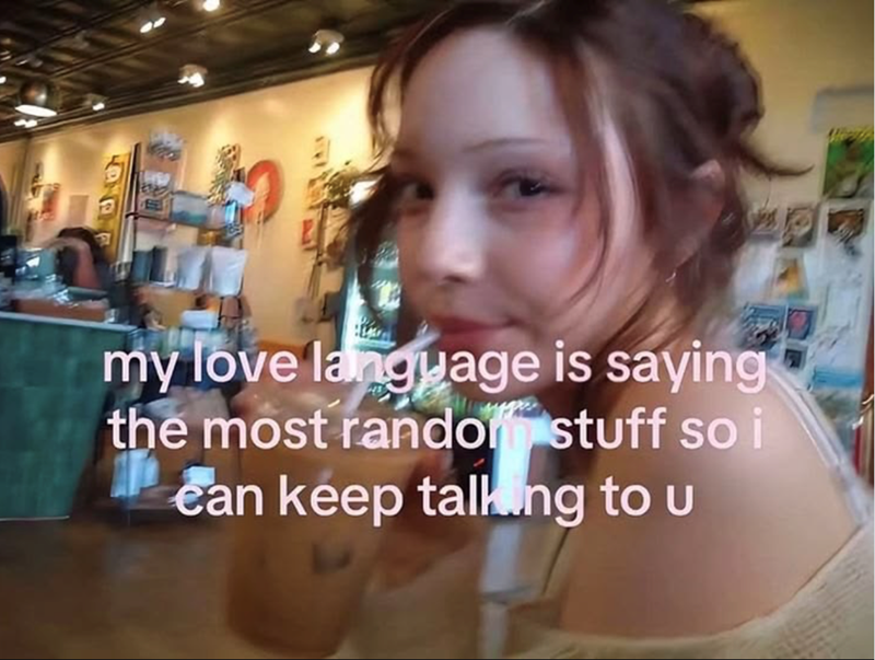 my love language is saying the most random stuff so i ean keep talking to u