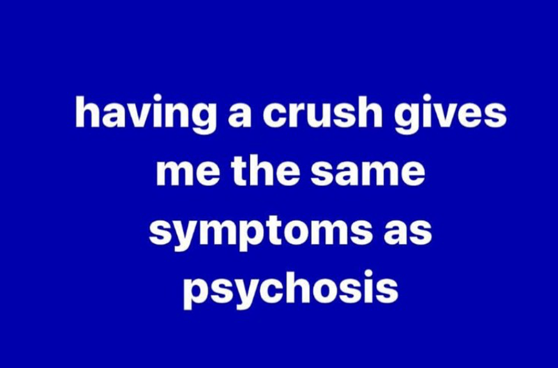 having a crush gives me the same symptoms as psychosis