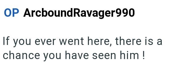 OP ArcboundRavager990 If you ever went here, there is a chance you have seen him!