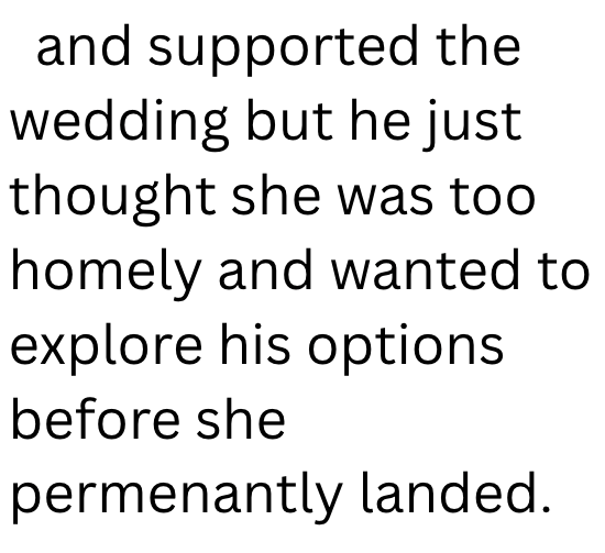 and supported the wedding but he just thought she was too homely and wanted to explore his options before she permenantly landed.