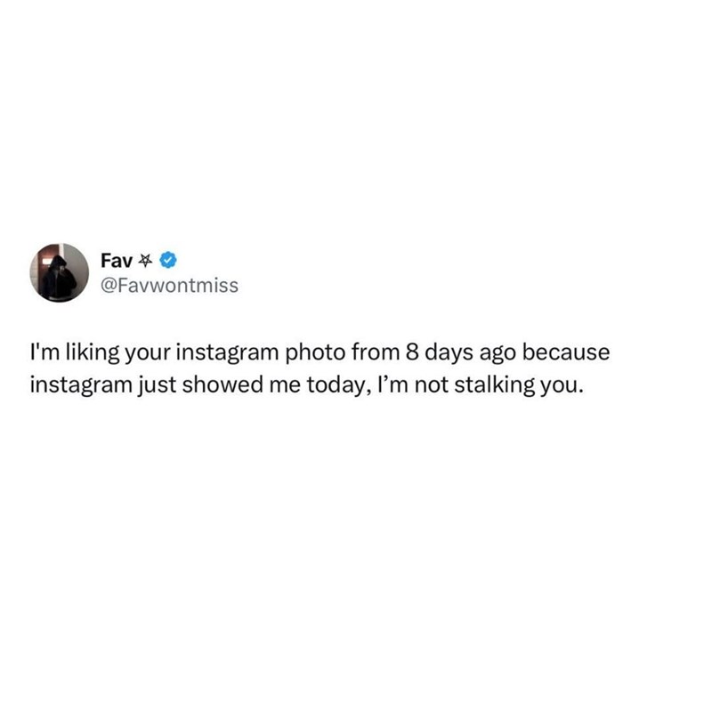 Fav✶ ✶ @Favwontmiss I'm liking your instagram photo from 8 days ago because instagram just showed me today, I'm not stalking you.