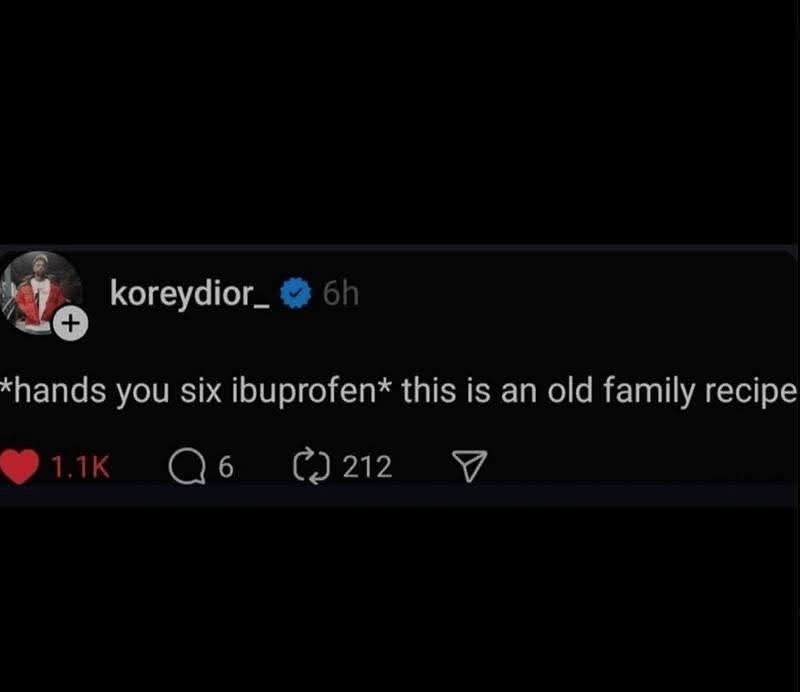 koreydior 6h + *hands you six ibuprofen* this is an old family recipe 1.1K 212
