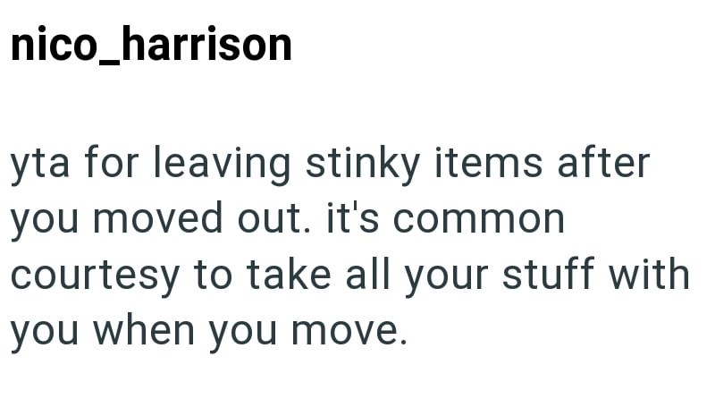 nico_harrison yta for leaving stinky items after you moved out. it's common courtesy to take all your stuff with you when you move.