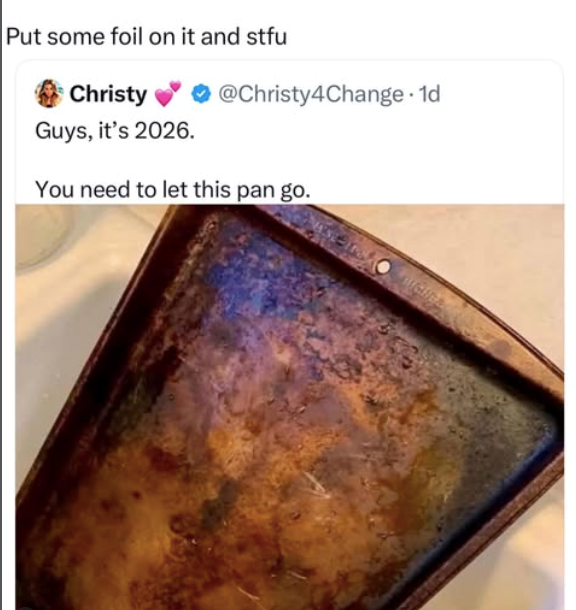 Put some foil on it and stfu Christy @Christy4Change. 1d Guys, it's 2026. You need to let this pan go.