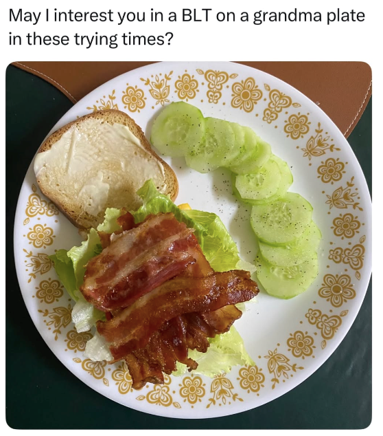 May I interest you in a BLT on a grandma plate in these trying times?