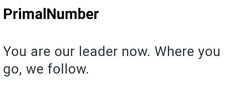 PrimalNumber You are our leader now. Where you go, we follow.