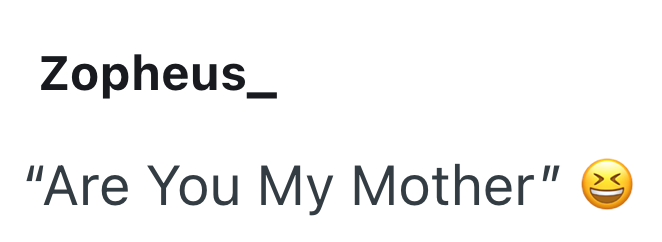 Zopheus_ "Are You My Mother"