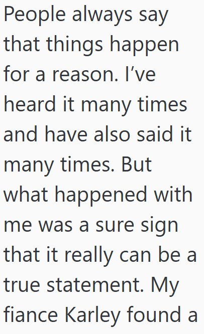 People always say that things happen for a reason. I've heard it many times and have also said it many times. But what happened with me was a sure sign that it really can be a true statement. My fiance Karley found a