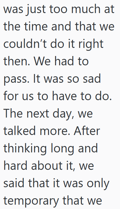 was just too much at the time and that we couldn't do it right then. We had to pass. It was so sad for us to have to do. The next day, we talked more. After thinking long and hard about it, we said that it was only temporary that we