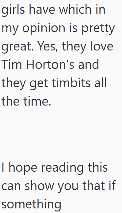 girls have which in my opinion is pretty great. Yes, they love Tim Horton's and they get timbits all the time. I hope reading this can show you that if something