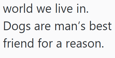 world we live in. Dogs are man's best friend for a reason.