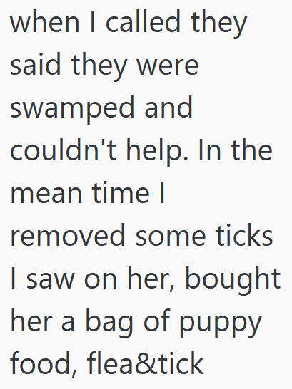 when I called they said they were swamped and couldn't help. In the mean time I removed some ticks I saw on her, bought her a bag of puppy food, flea&tick