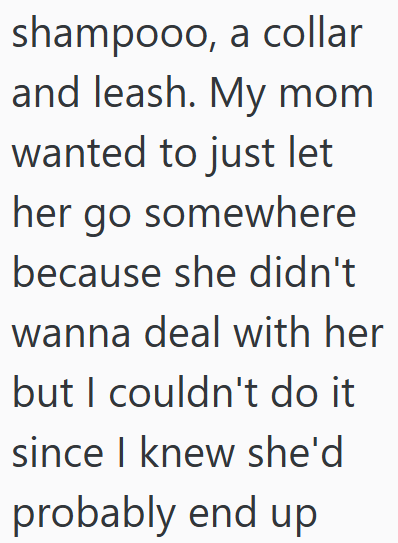 shampooo, a collar and leash. My mom wanted to just let her go somewhere because she didn't wanna deal with her but I couldn't do it since I knew she'd probably end up