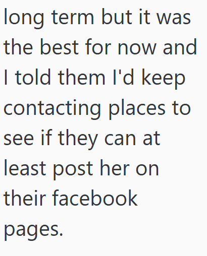 long term but it was the best for now and I told them I'd keep contacting places to see if they can at least post her on their facebook pages.