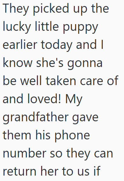 They picked up the lucky little puppy earlier today and I know she's gonna be well taken care of and loved! My grandfather gave them his phone number so they can return her to us if