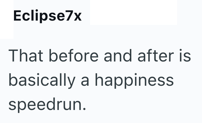 Eclipse7x That before and after is basically a happiness speedrun.