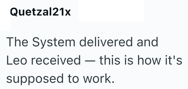 Quetzal21x The System delivered and Leo received — this is how it's supposed to work.