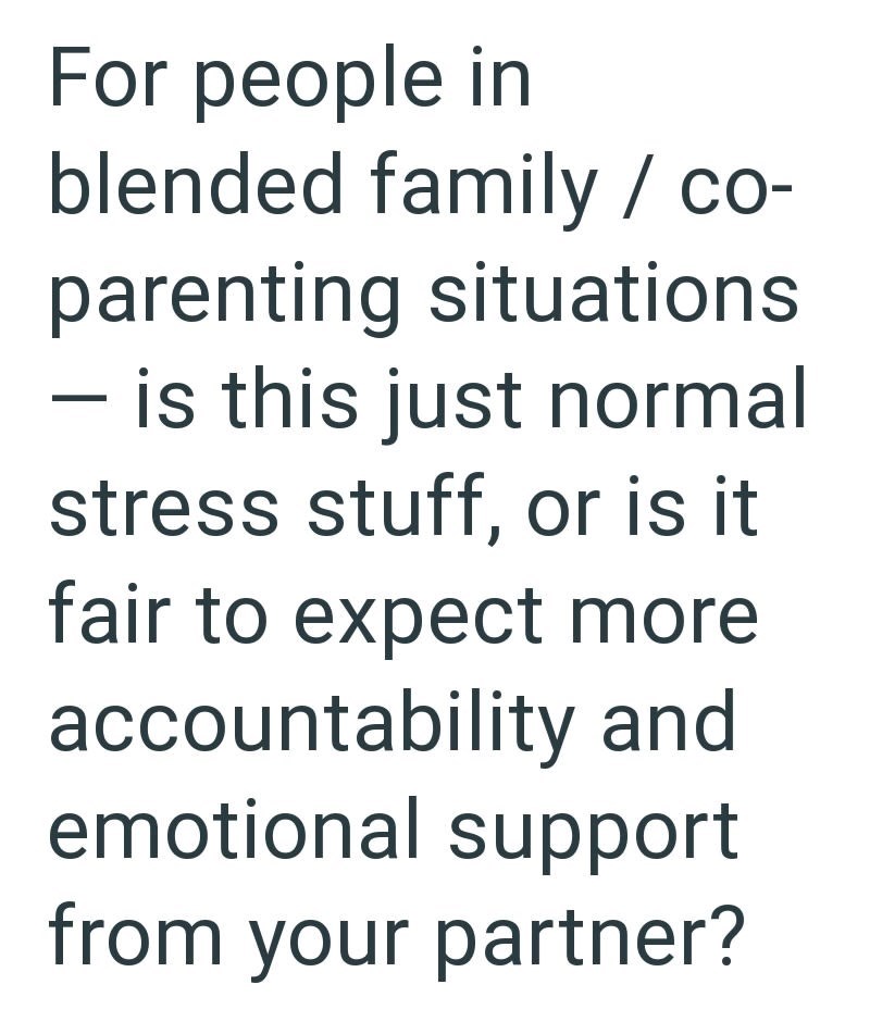 For people in blended family / co- parenting situations - is this just normal stress stuff, or is it fair to expect more accountability and emotional support from your partner?
