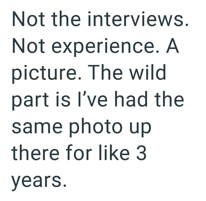 Not the interviews. Not experience. A picture. The wild part is I've had the same photo up there for like 3 years.