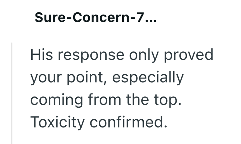 Sure-Concern-7... His response only proved your point, especially coming from the top. Toxicity confirmed.