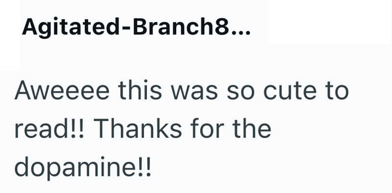 Agitated-Branch8... Aweeee this was so cute to read!! Thanks for the dopamine!!