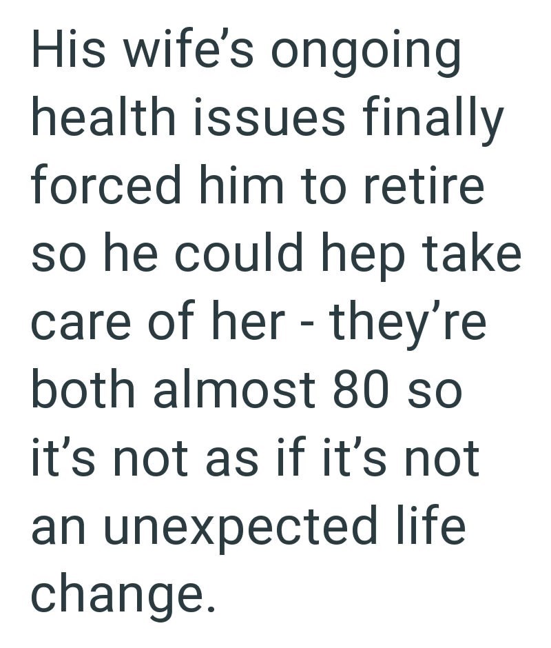 His wife's ongoing health issues finally forced him to retire so he could hep take. care of her- they're both almost 80 so it's not as if it's not an unexpected life change.