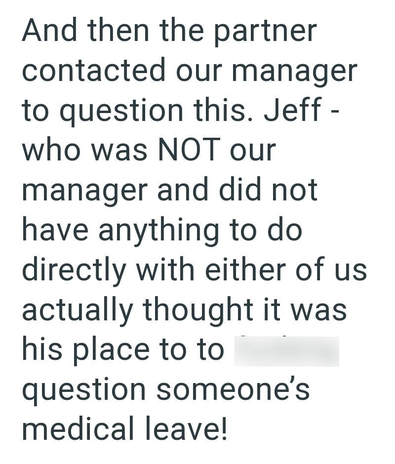 And then the partner contacted our manager to question this. Jeff - who was NOT our manager and did not have anything to do directly with either of us actually thought it was his place to to question someone's medical leave!