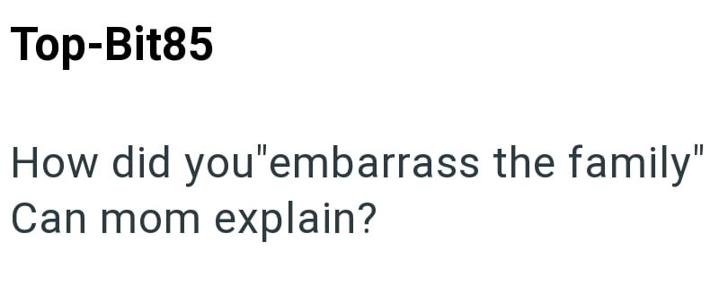 Top-Bit85 How did you"embarrass the family" Can mom explain?