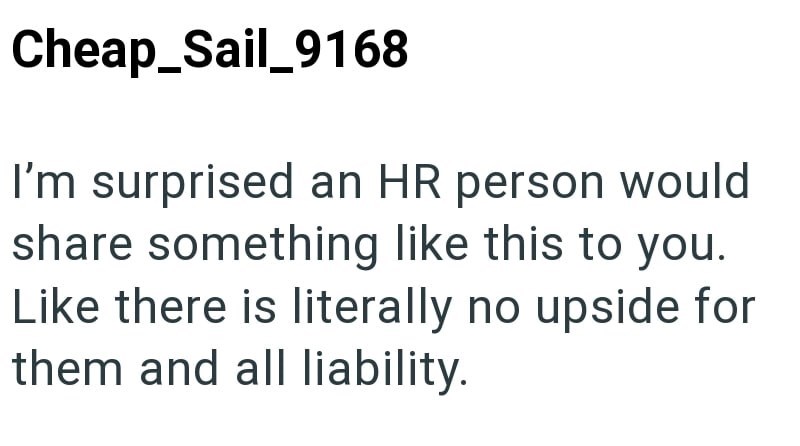 Cheap_Sail_9168 I'm surprised an HR person would share something like this to you. Like there is literally no upside for them and all liability.