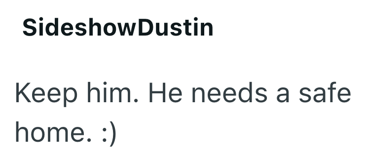 SideshowDustin Keep him. He needs a safe home. :)